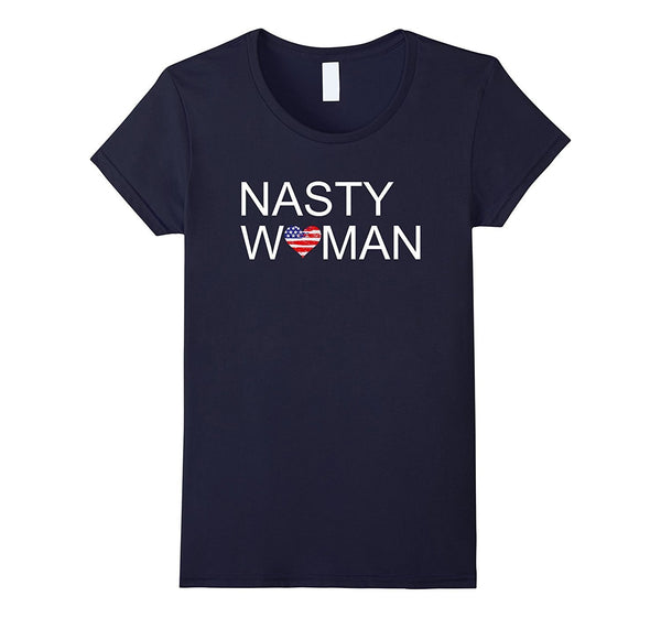 Nasty Women T Shirt - Support your party when they win!