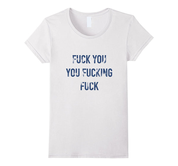 Fuck You You Fucking Fuck Angry Shirt