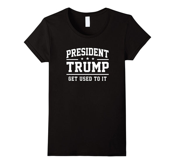 President Trump Get Used To It T-Shirt