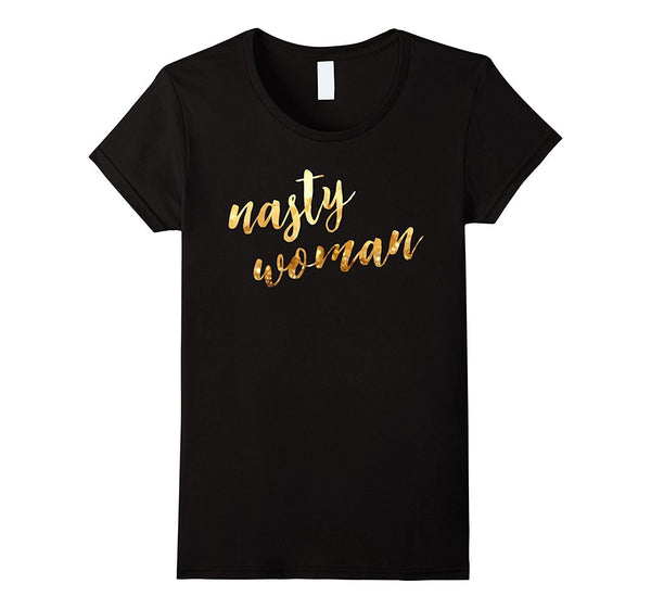 Nasty woman T-shirt, Funny Gift Shirt T-shirt