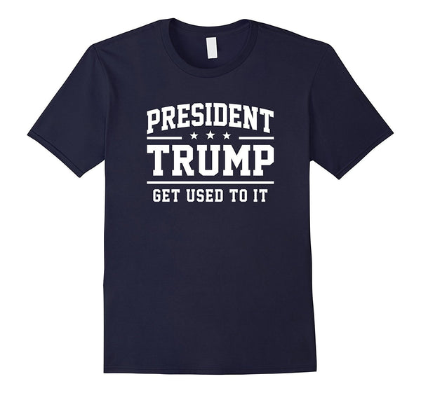 President Trump Get Used To It T-Shirt