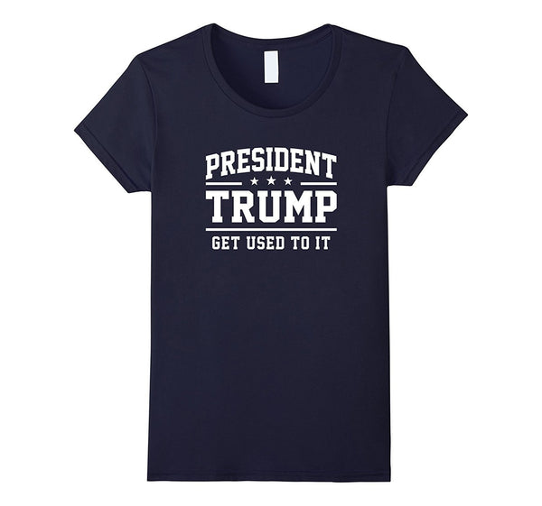 President Trump Get Used To It T-Shirt