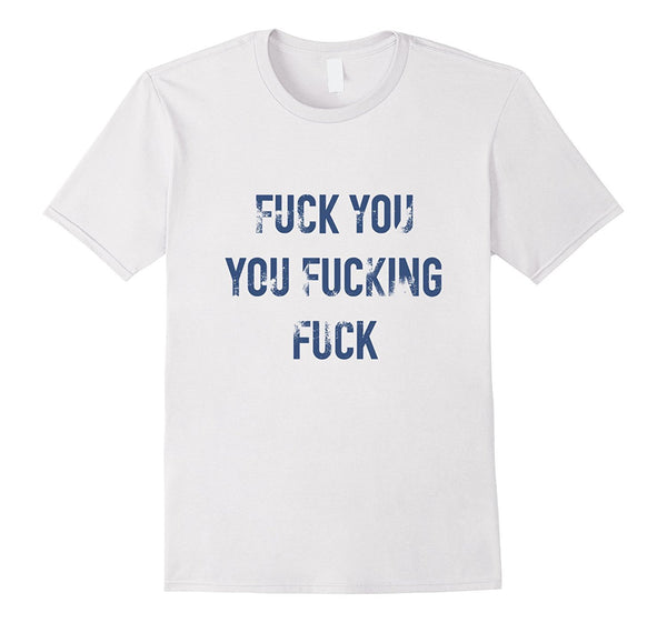 Fuck You You Fucking Fuck Angry Shirt