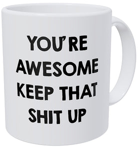 You're Awesome Keep That Shit Up 11OZ Funny Coffee Mug - By Willcallyou