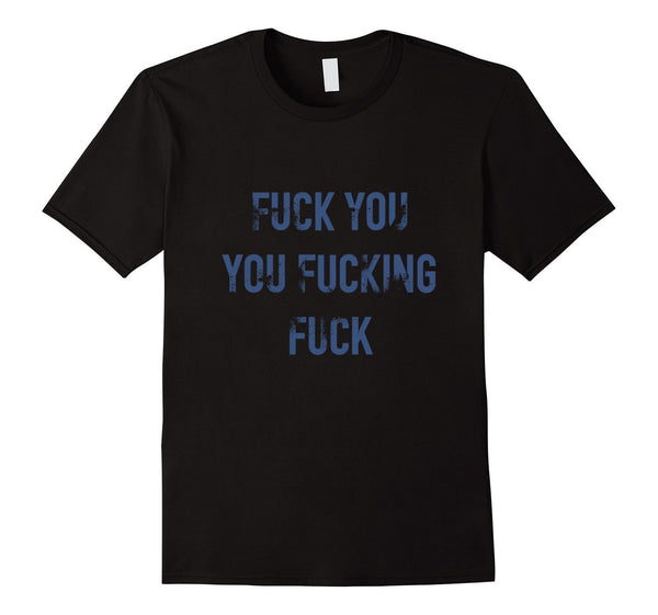 Fuck You You Fucking Fuck Angry Shirt