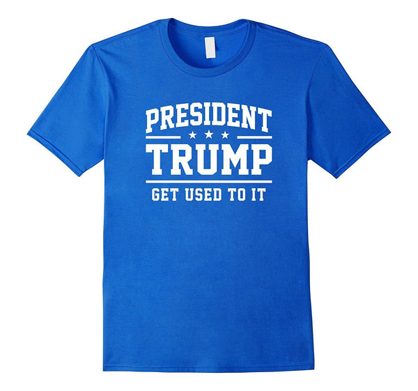 President Trump Get Used To It T-Shirt