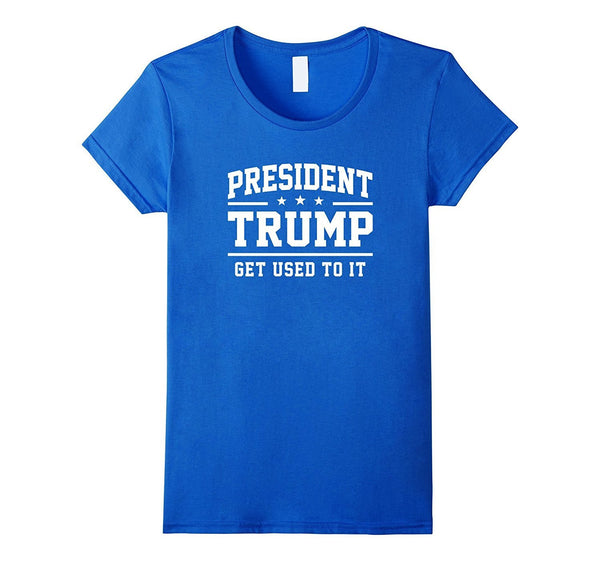 President Trump Get Used To It T-Shirt