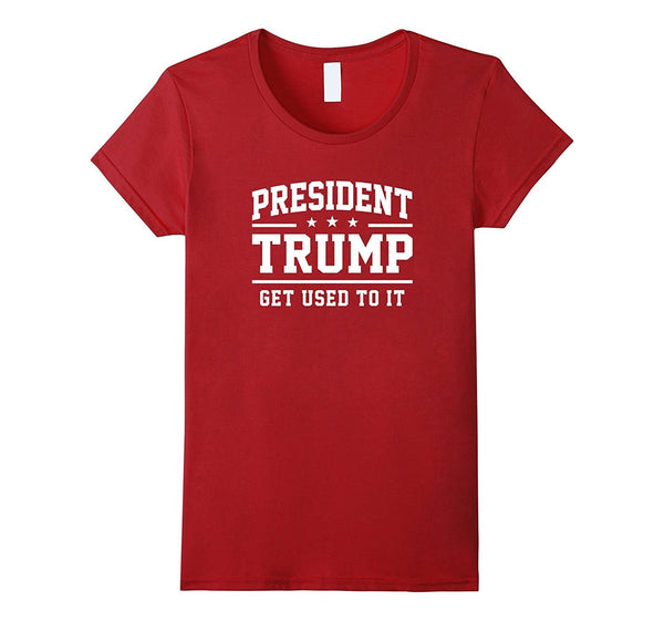 President Trump Get Used To It T-Shirt