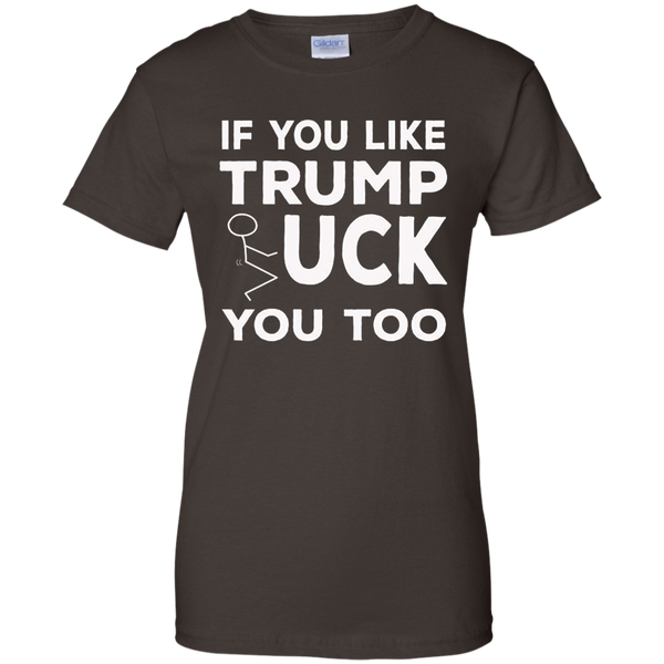If You Like Trump Fuck You Too T-shirt / Donald Trump M/W/H