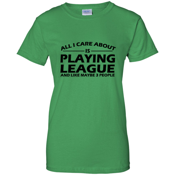 All I Care About Is Playing League LoL T-Shirt of Legends M/H/W
