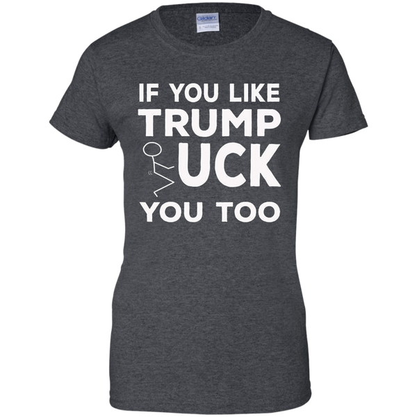 If You Like Trump Fuck You Too T-shirt / Donald Trump M/W/H