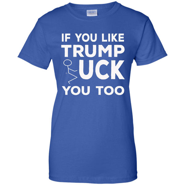 If You Like Trump Fuck You Too T-shirt / Donald Trump M/W/H