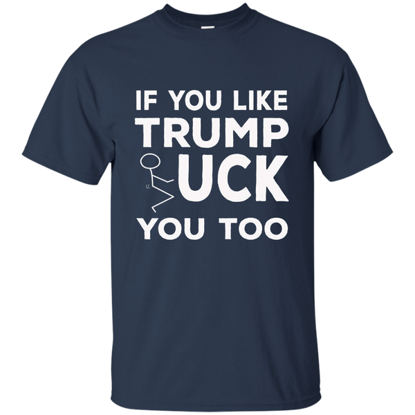 If You Like Trump Fuck You Too T-shirt / Donald Trump M/W/H