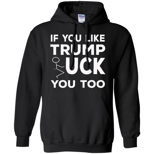 If You Like Trump Fuck You Too T-shirt / Donald Trump M/W/H