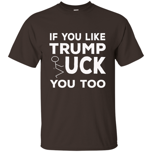 If You Like Trump Fuck You Too T-shirt / Donald Trump M/W/H