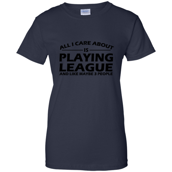 All I Care About Is Playing League LoL T-Shirt of Legends M/H/W