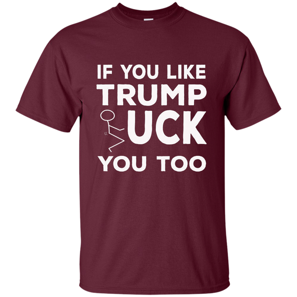 If You Like Trump Fuck You Too T-shirt / Donald Trump M/W/H