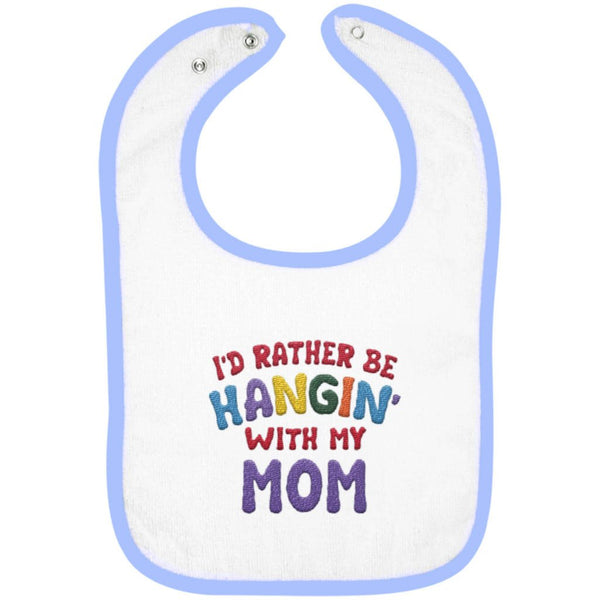 I'd Rather Be Hangin' with My Mom - Embroidered Infant Bib