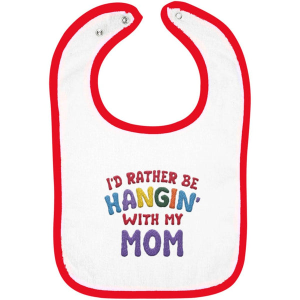 I'd Rather Be Hangin' with My Mom - Embroidered Infant Bib