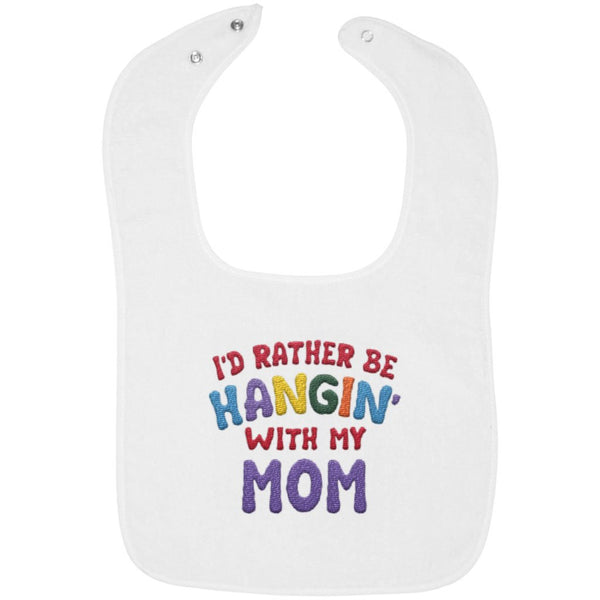 I'd Rather Be Hangin' with My Mom - Embroidered Infant Bib