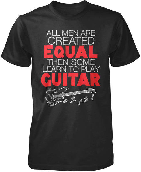 All Men Are Created Equal Then Some Play Guitar