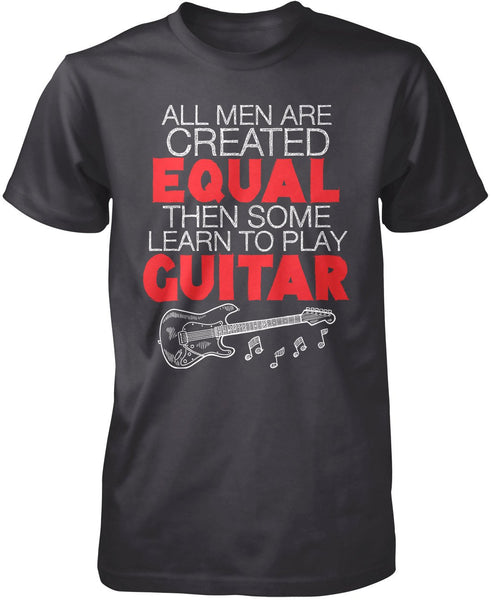 All Men Are Created Equal Then Some Play Guitar