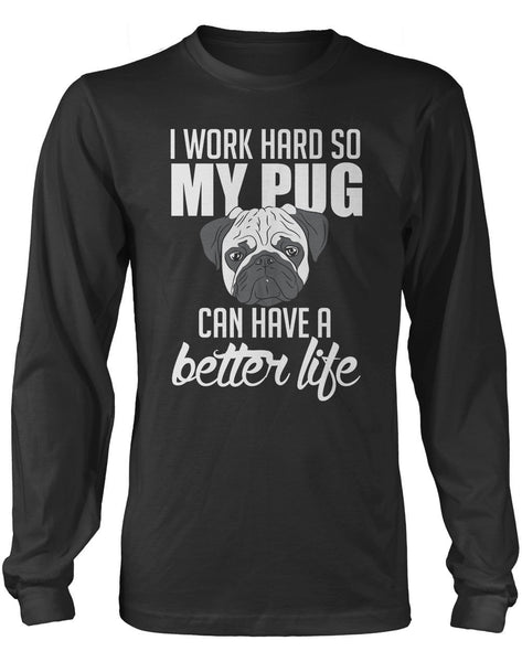 I Work Hard So My Pug Can Have a Better Life
