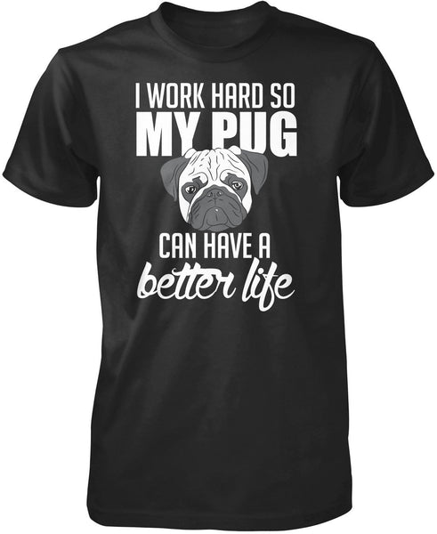 I Work Hard So My Pug Can Have a Better Life