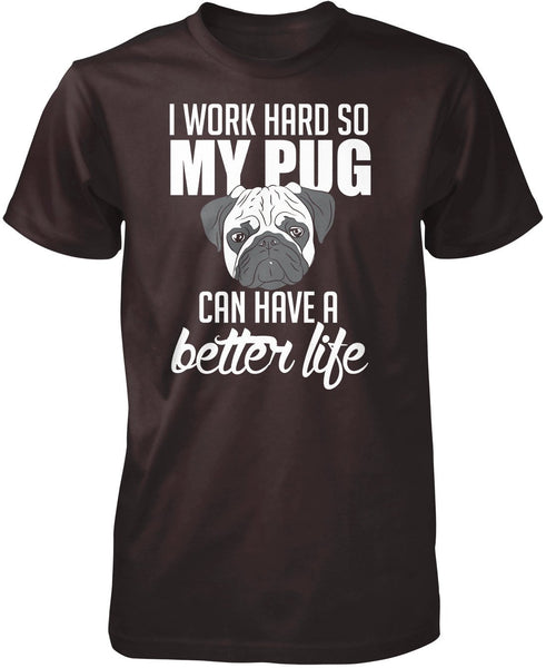 I Work Hard So My Pug Can Have a Better Life