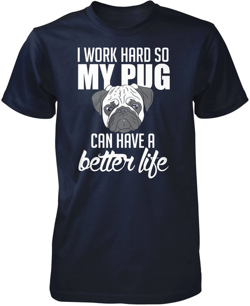 I Work Hard So My Pug Can Have a Better Life