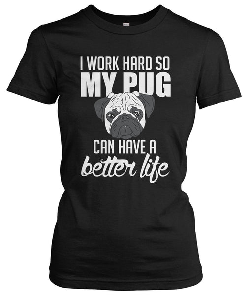 I Work Hard So My Pug Can Have a Better Life