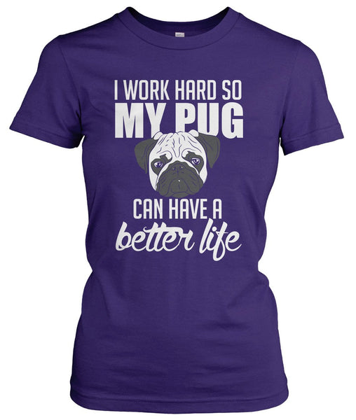 I Work Hard So My Pug Can Have a Better Life