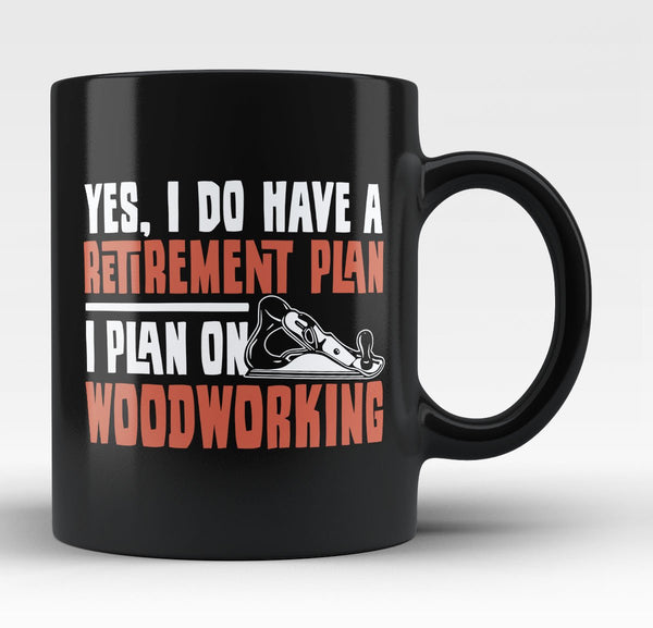 Yes I Do Have a Retirement Plan, Woodworking - Mug