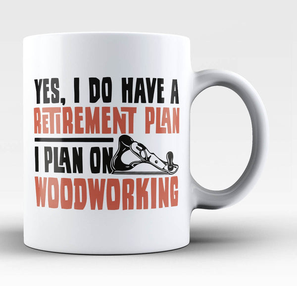 Yes I Do Have a Retirement Plan, Woodworking - Mug