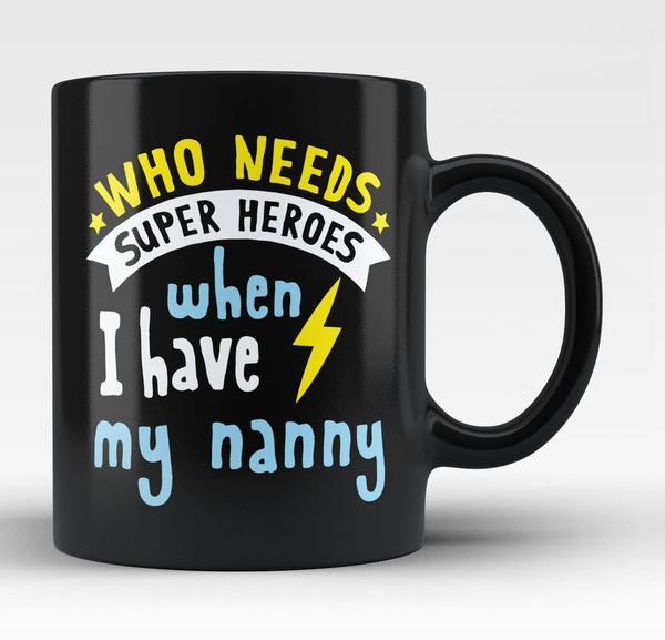 Who Needs Superheros When I Have My Nanny - Mug