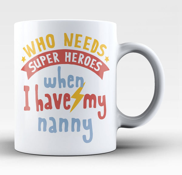 Who Needs Superheros When I Have My Nanny - Mug
