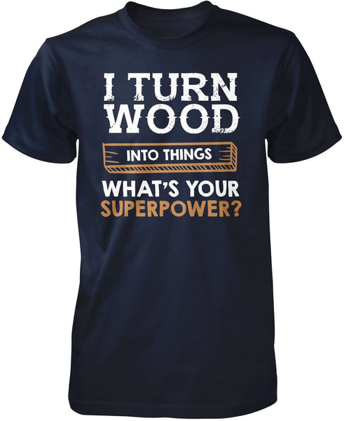I Turn Wood Into Things What's Your Superpower