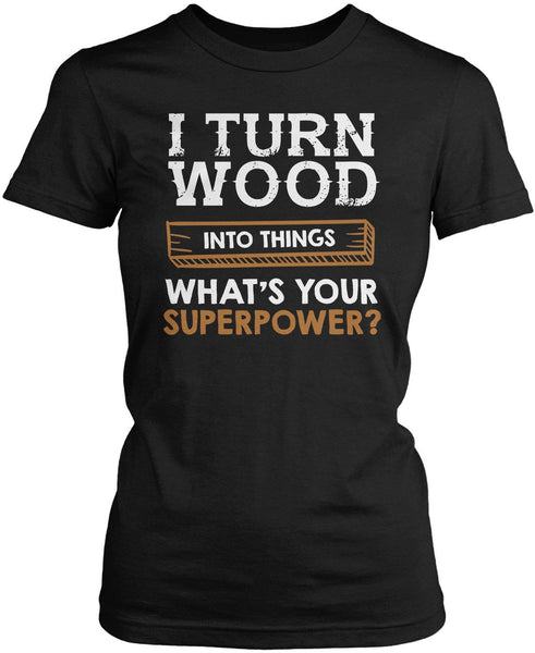 I Turn Wood Into Things What's Your Superpower