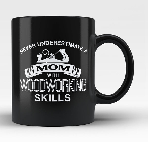 Never Underestimate a Mom With Woodworking Skills - Mug