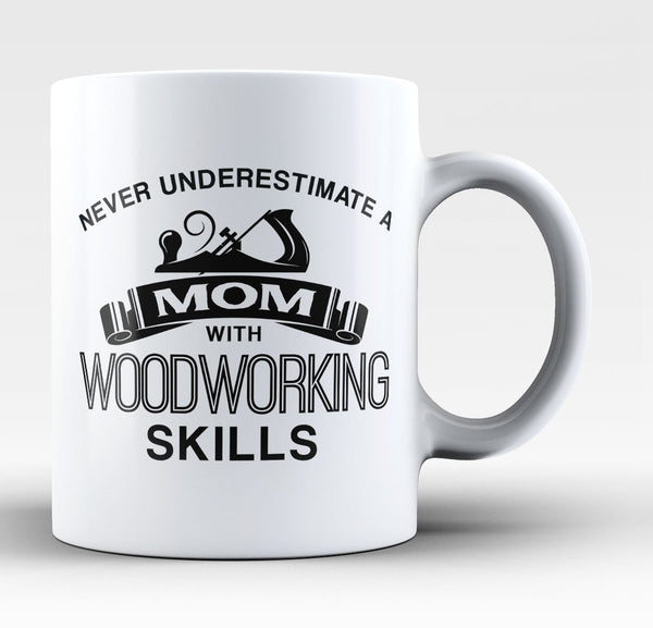 Never Underestimate a Mom With Woodworking Skills - Mug
