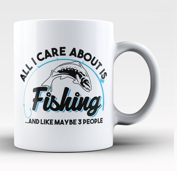 All I Care About is Fishing - Mug